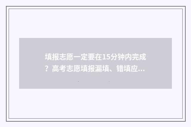 填报志愿一定要在15分钟内完成?高考志愿填报漏填、错填应对锦囊 填报志愿一定要在本地吗