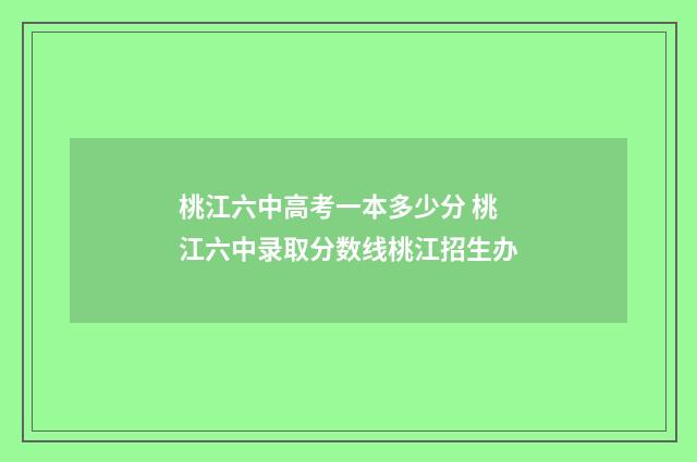 桃江六中高考一本多少分 桃江六中录取分数线桃江招生办