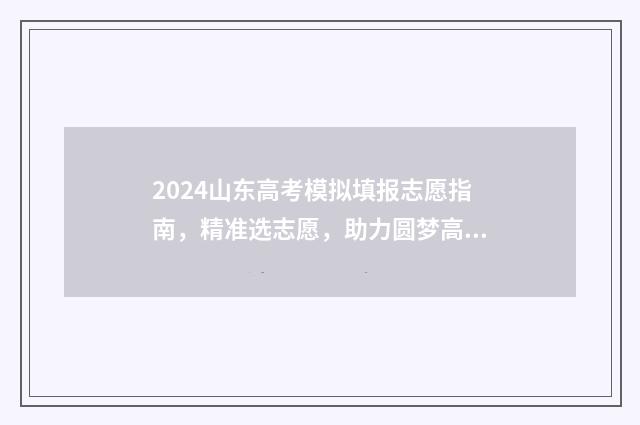 2024山东高考模拟填报志愿指南，精准选志愿，助力圆梦高校 2024山东高考模拟题