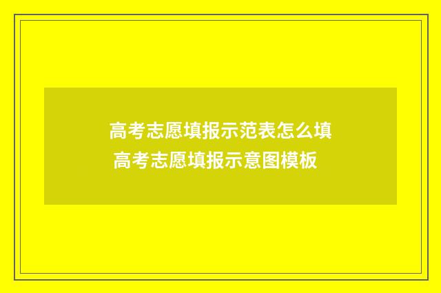 高考志愿填报示范表怎么填 高考志愿填报示意图模板