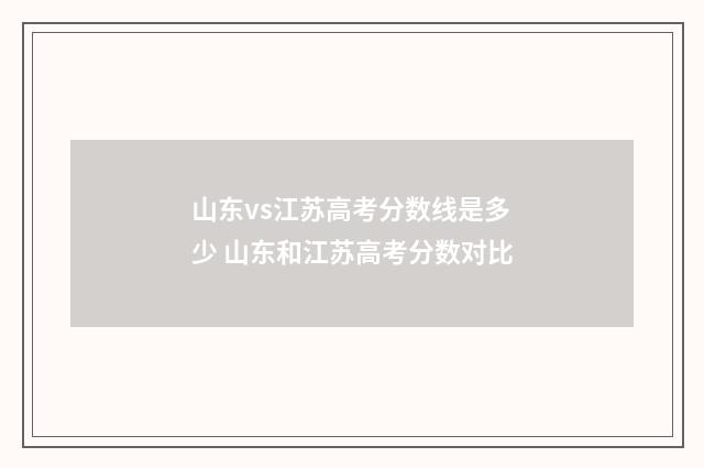 山东vs江苏高考分数线是多少 山东和江苏高考分数对比