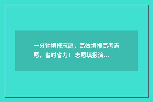 一分钟填报志愿，高效填报高考志愿，省时省力！ 志愿填报演示动画视频