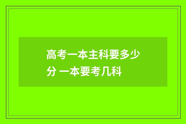 高考一本主科要多少分 一本要考几科
