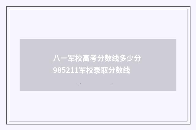 八一军校高考分数线多少分 985211军校录取分数线