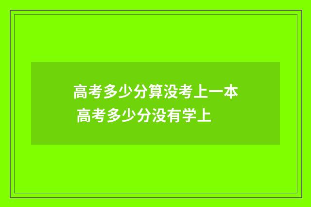 高考多少分算没考上一本 高考多少分没有学上