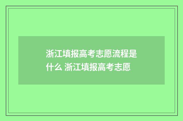 浙江填报高考志愿流程是什么 浙江填报高考志愿