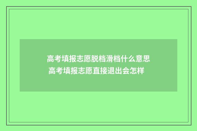 高考填报志愿脱档滑档什么意思 高考填报志愿直接退出会怎样