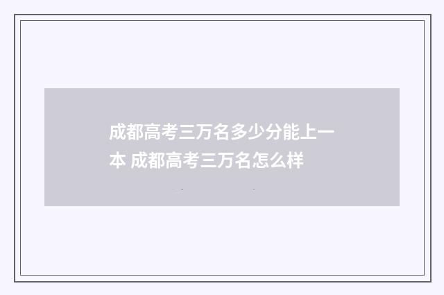 成都高考三万名多少分能上一本 成都高考三万名怎么样