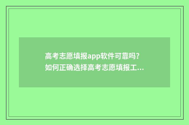 高考志愿填报app软件可靠吗？如何正确选择高考志愿填报工具？ 夸克高考志愿填报app
