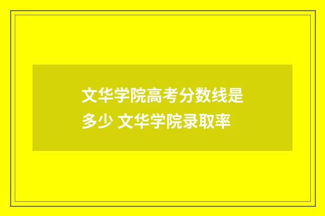 文华学院高考分数线是多少 文华学院录取率