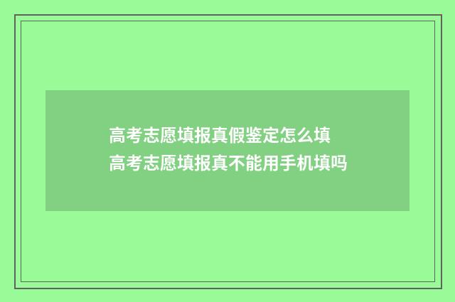 高考志愿填报真假鉴定怎么填 高考志愿填报真不能用手机填吗