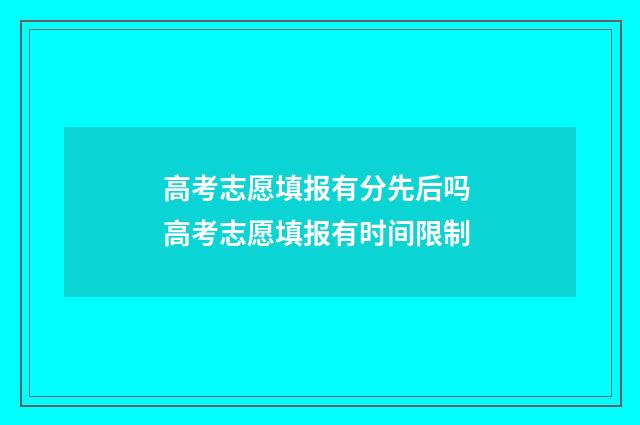 高考志愿填报有分先后吗 高考志愿填报有时间限制