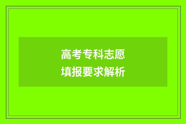 高考专科志愿填报要求解析