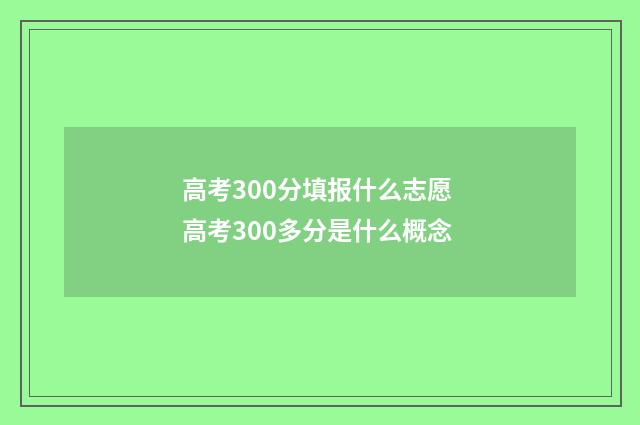 高考300分填报什么志愿 高考300多分是什么概念