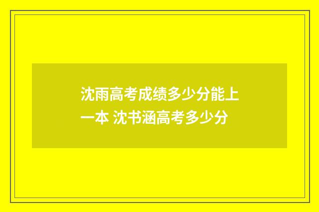 沈雨高考成绩多少分能上一本 沈书涵高考多少分