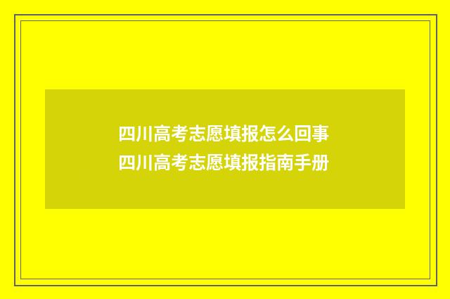 四川高考志愿填报怎么回事 四川高考志愿填报指南手册