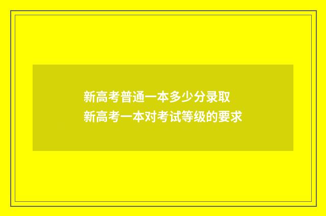 新高考普通一本多少分录取 新高考一本对考试等级的要求