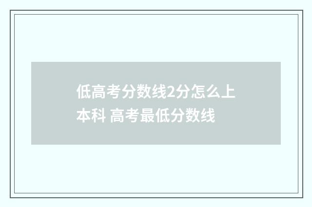 低高考分数线2分怎么上本科 高考最低分数线