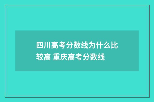 四川高考分数线为什么比较高 重庆高考分数线