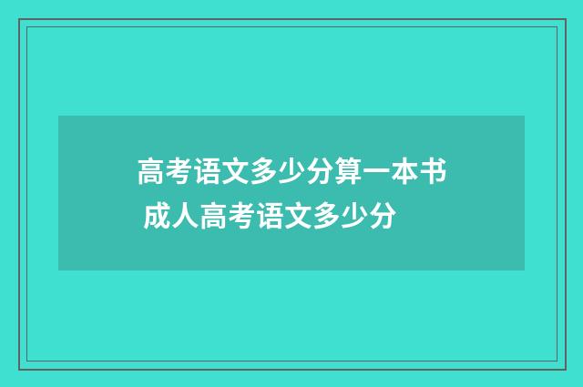高考语文多少分算一本书 成人高考语文多少分