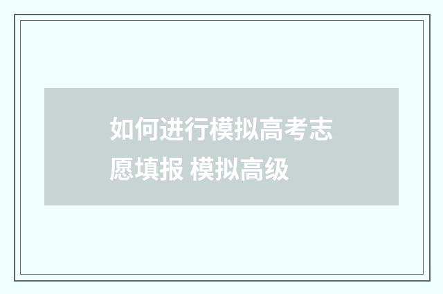 如何进行模拟高考志愿填报 模拟高级
