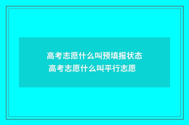 高考志愿什么叫预填报状态 高考志愿什么叫平行志愿