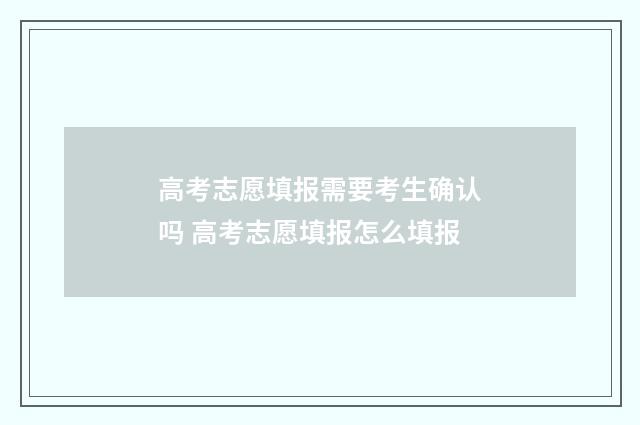 高考志愿填报需要考生确认吗 高考志愿填报怎么填报
