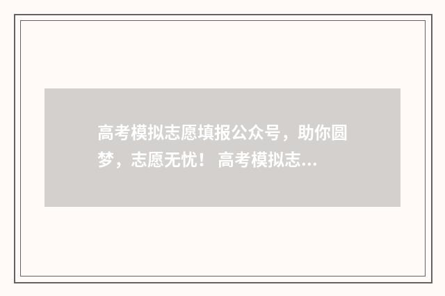 高考模拟志愿填报公众号，助你圆梦，志愿无忧！ 高考模拟志愿填报网站