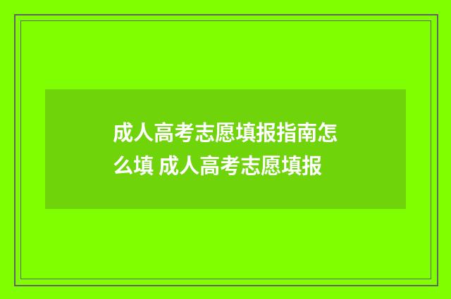 成人高考志愿填报指南怎么填 成人高考志愿填报