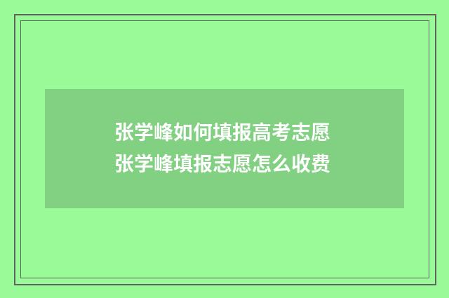 张学峰如何填报高考志愿 张学峰填报志愿怎么收费