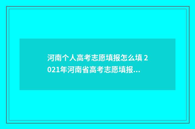 河南个人高考志愿填报怎么填 2021年河南省高考志愿填报网站