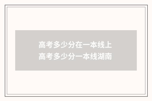 高考多少分在一本线上 高考多少分一本线湖南