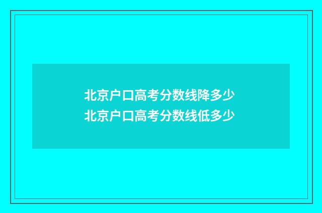 北京户口高考分数线降多少 北京户口高考分数线低多少