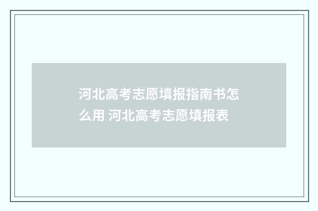 河北高考志愿填报指南书怎么用 河北高考志愿填报表