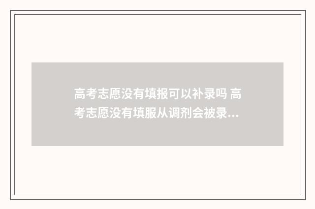 高考志愿没有填报可以补录吗 高考志愿没有填服从调剂会被录取吗
