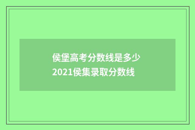 侯堡高考分数线是多少 2021侯集录取分数线