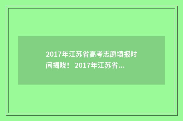 2017年江苏省高考志愿填报时间揭晓！ 2017年江苏省高考状元