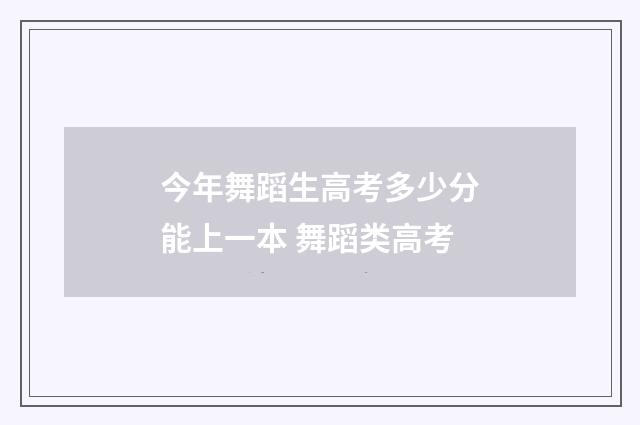 今年舞蹈生高考多少分能上一本 舞蹈类高考