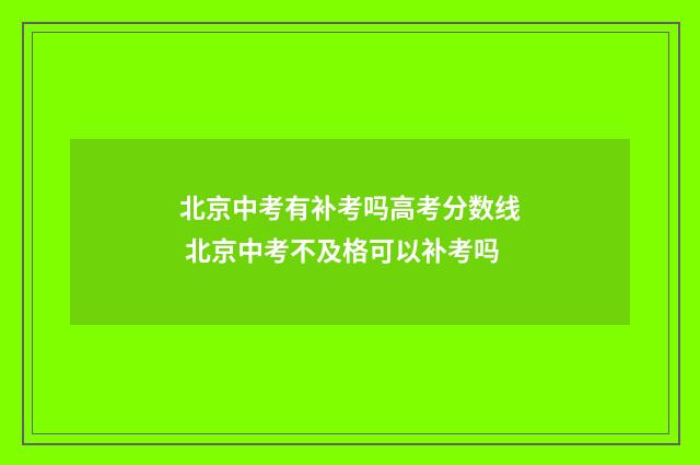 北京中考有补考吗高考分数线 北京中考不及格可以补考吗