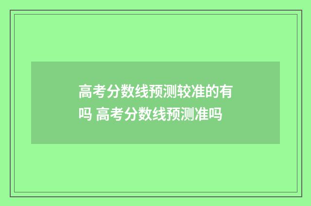 高考分数线预测较准的有吗 高考分数线预测准吗
