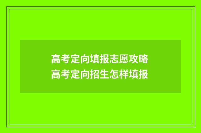 高考定向填报志愿攻略 高考定向招生怎样填报