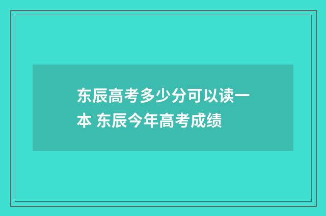 东辰高考多少分可以读一本 东辰今年高考成绩