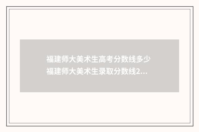福建师大美术生高考分数线多少 福建师大美术生录取分数线2024年