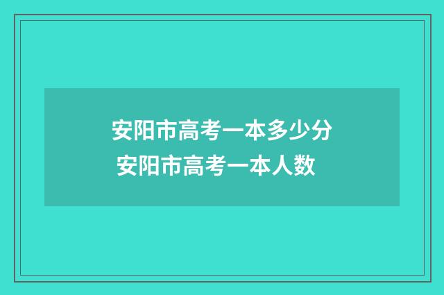 安阳市高考一本多少分 安阳市高考一本人数