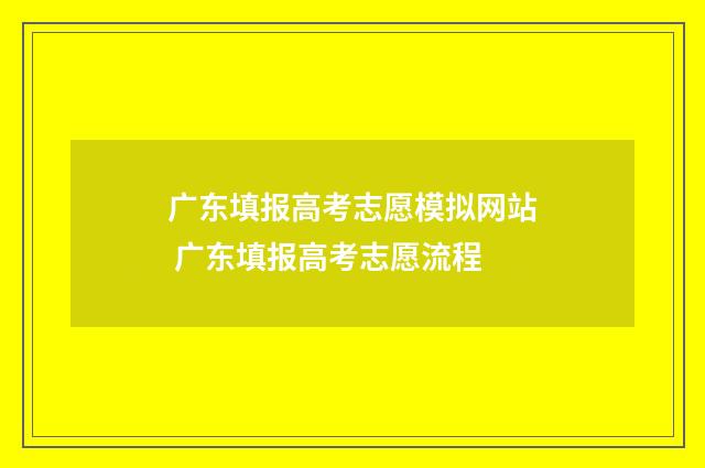 广东填报高考志愿模拟网站 广东填报高考志愿流程