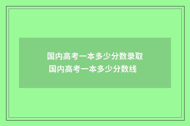 国内高考一本多少分数录取 国内高考一本多少分数线
