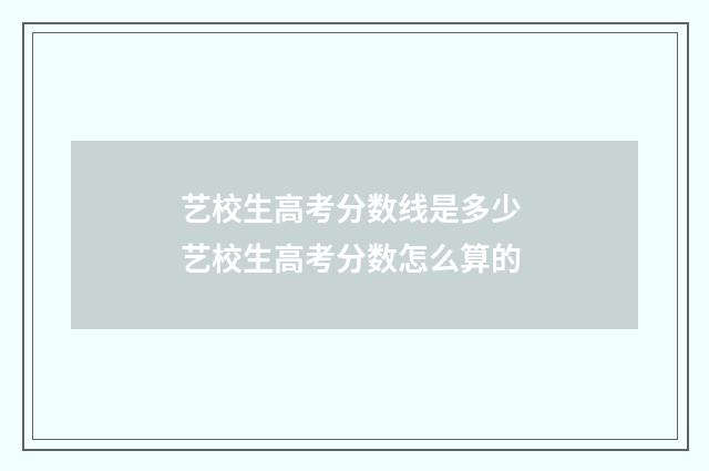 艺校生高考分数线是多少 艺校生高考分数怎么算的