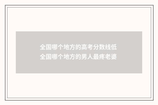 全国哪个地方的高考分数线低 全国哪个地方的男人最疼老婆