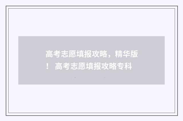 高考志愿填报攻略，精华版！ 高考志愿填报攻略专科