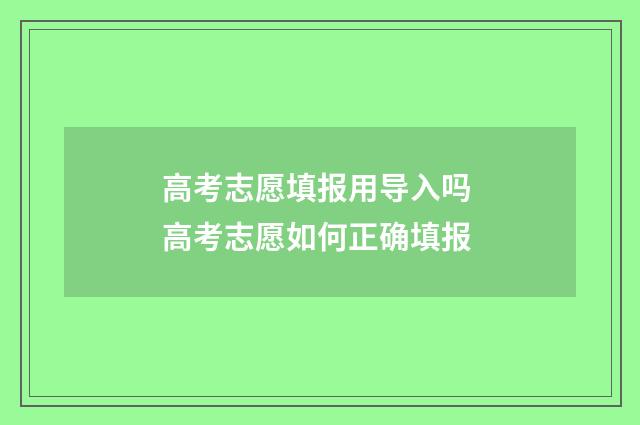 高考志愿填报用导入吗 高考志愿如何正确填报